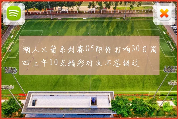 湖人火箭系列赛G5即将打响30日周四上午10点精彩对决不容错过